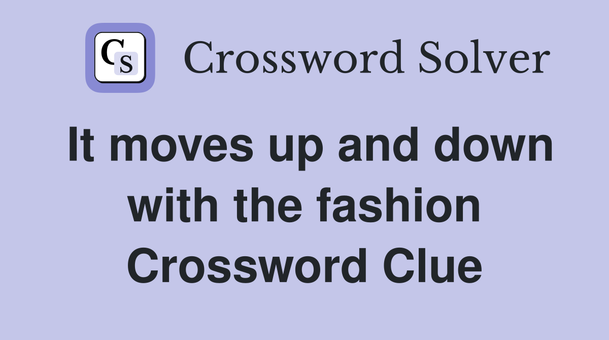 It moves up and down with the fashion Crossword Clue