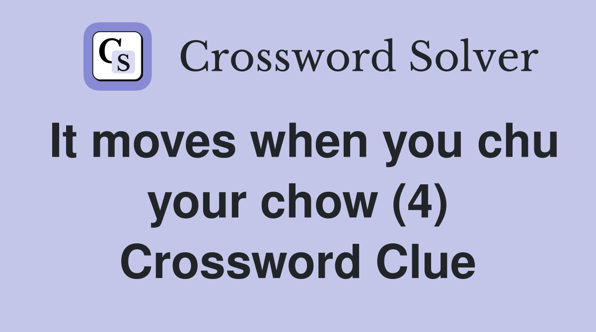 It moves when you chu your chow (4) Crossword Clue