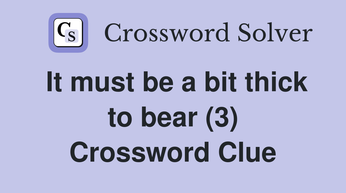 It must be a bit thick to bear (3) Crossword Clue