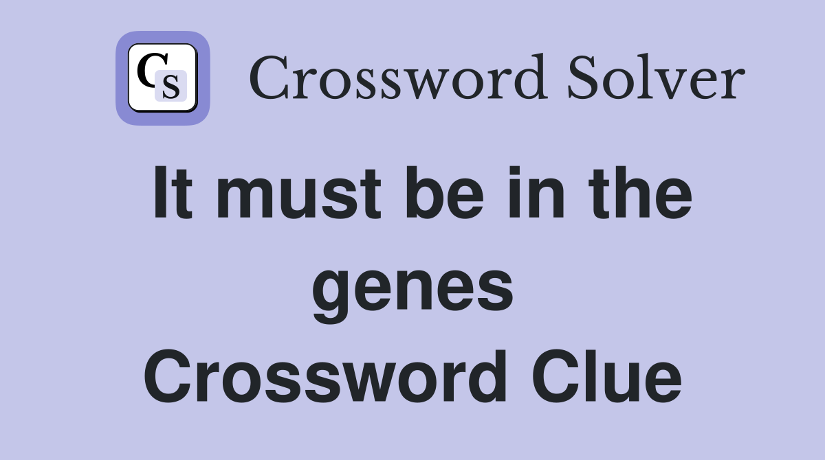 It must be in the genes Crossword Clue
