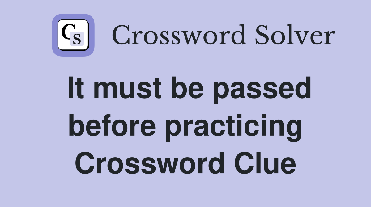 It must be passed before practicing Crossword Clue
