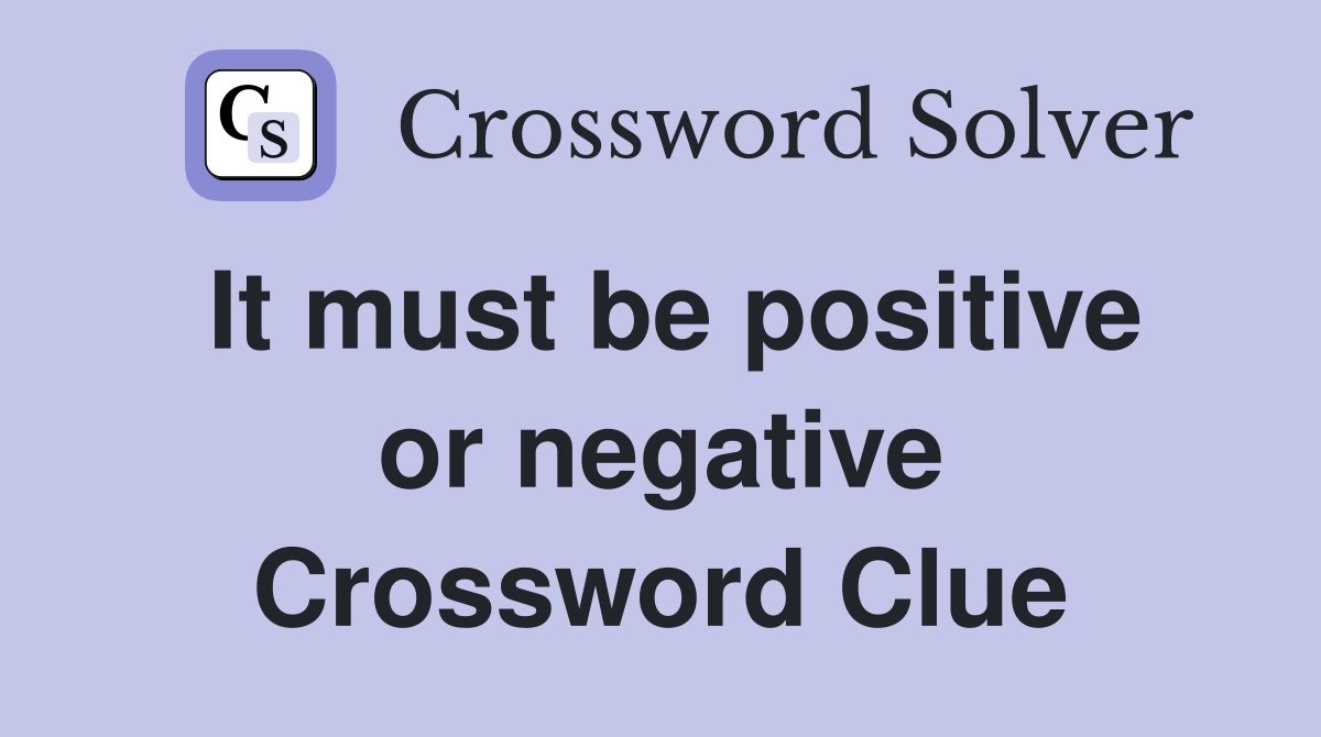 It must be positive or negative Crossword Clue