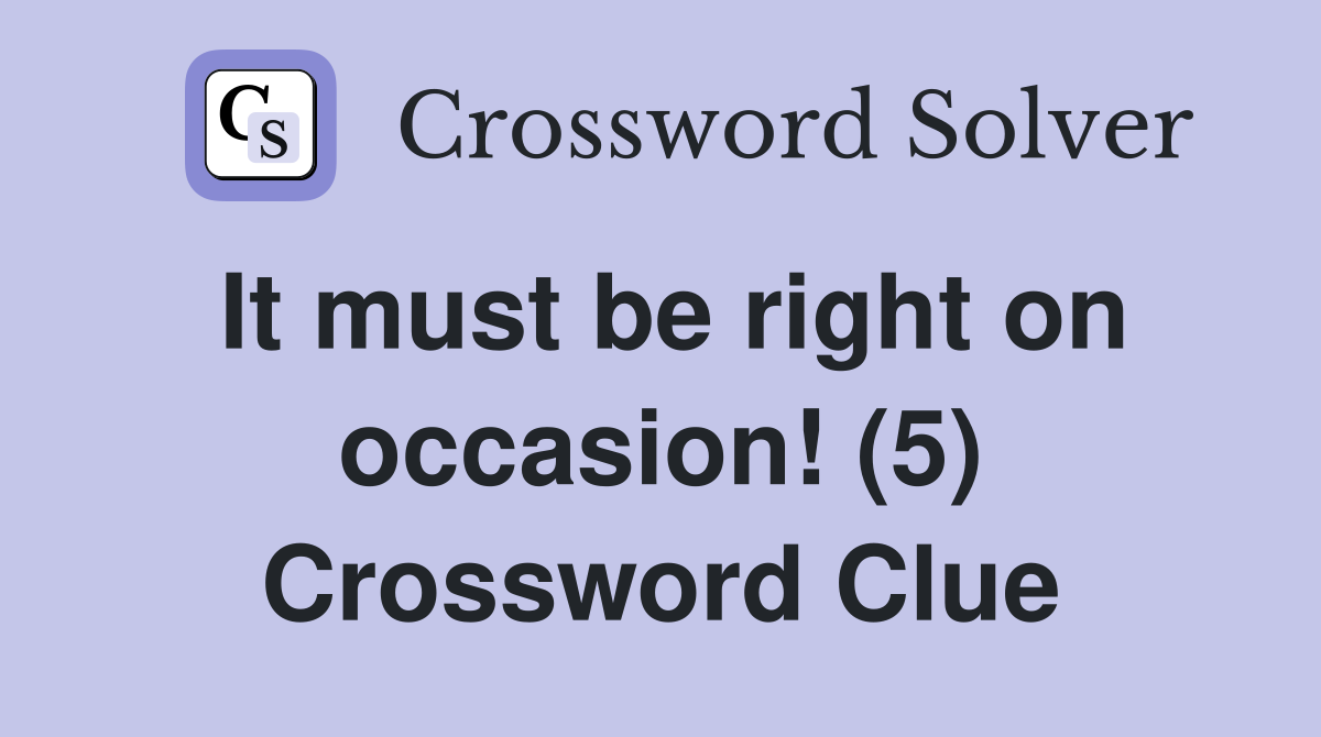 It must be right on occasion! (5) Crossword Clue