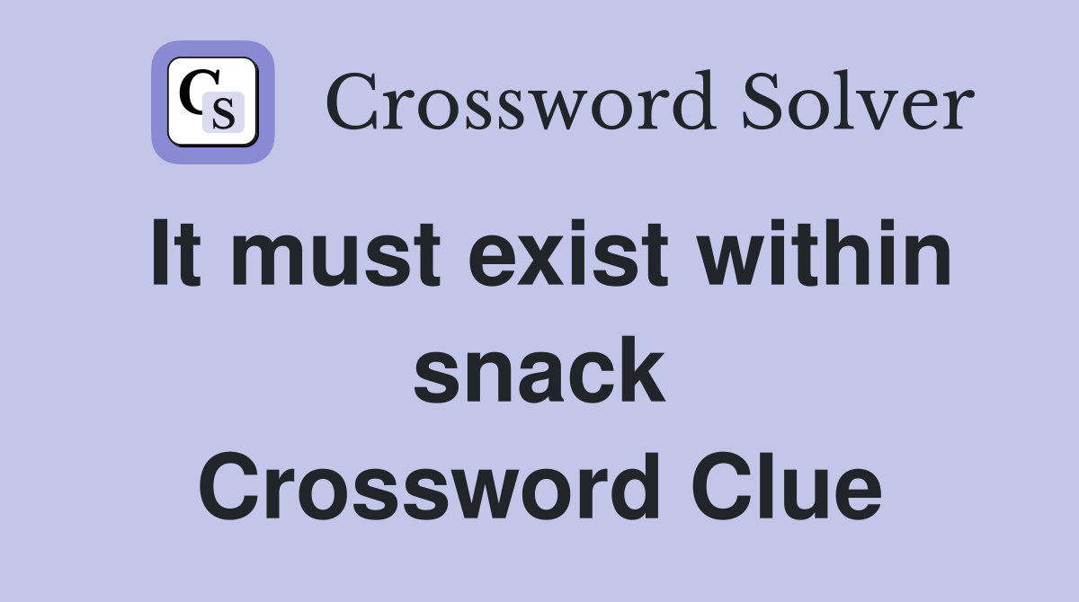 It must exist within snack Crossword Clue