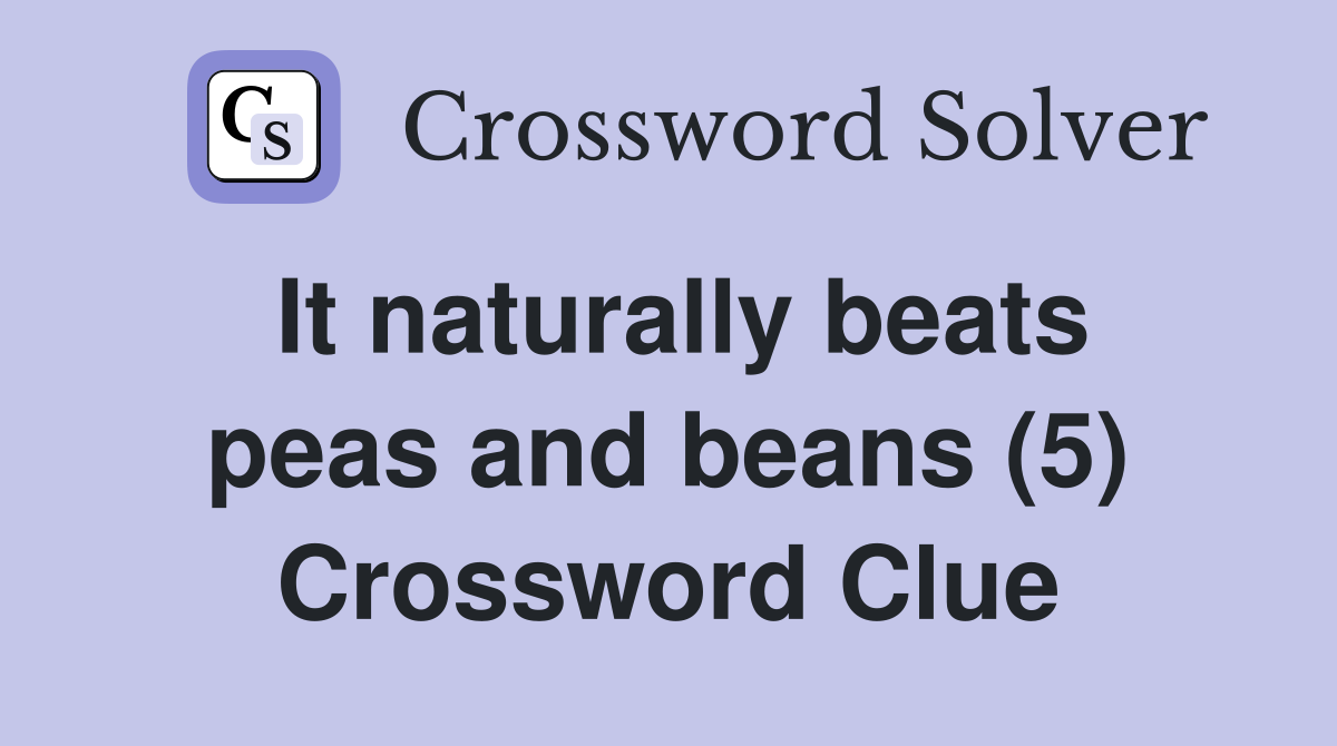 It naturally beats peas and beans (5) Crossword Clue