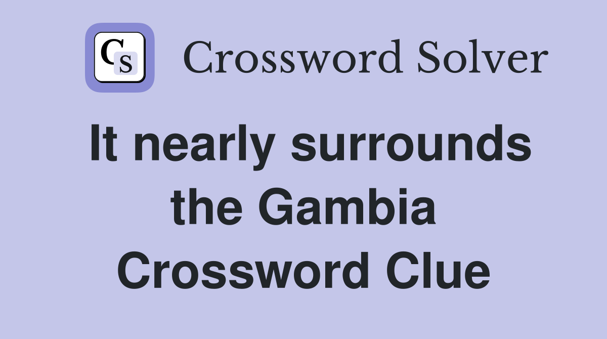 It nearly surrounds the Gambia Crossword Clue