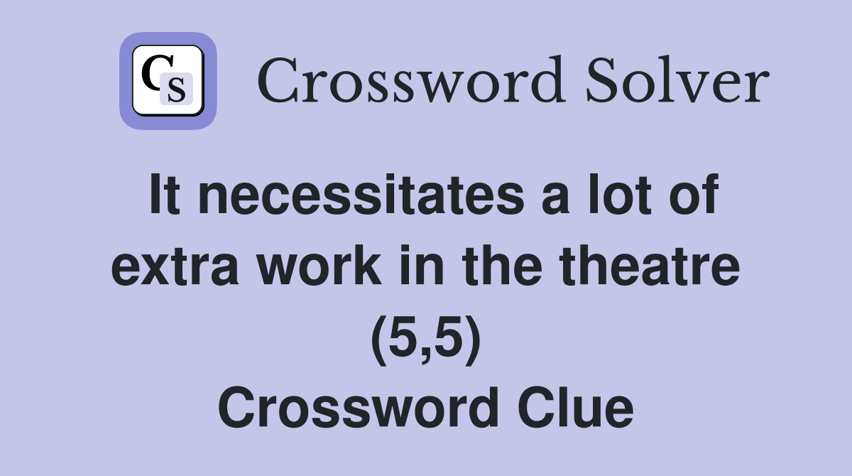 It necessitates a lot of extra work in the theatre (5,5) Crossword Clue
