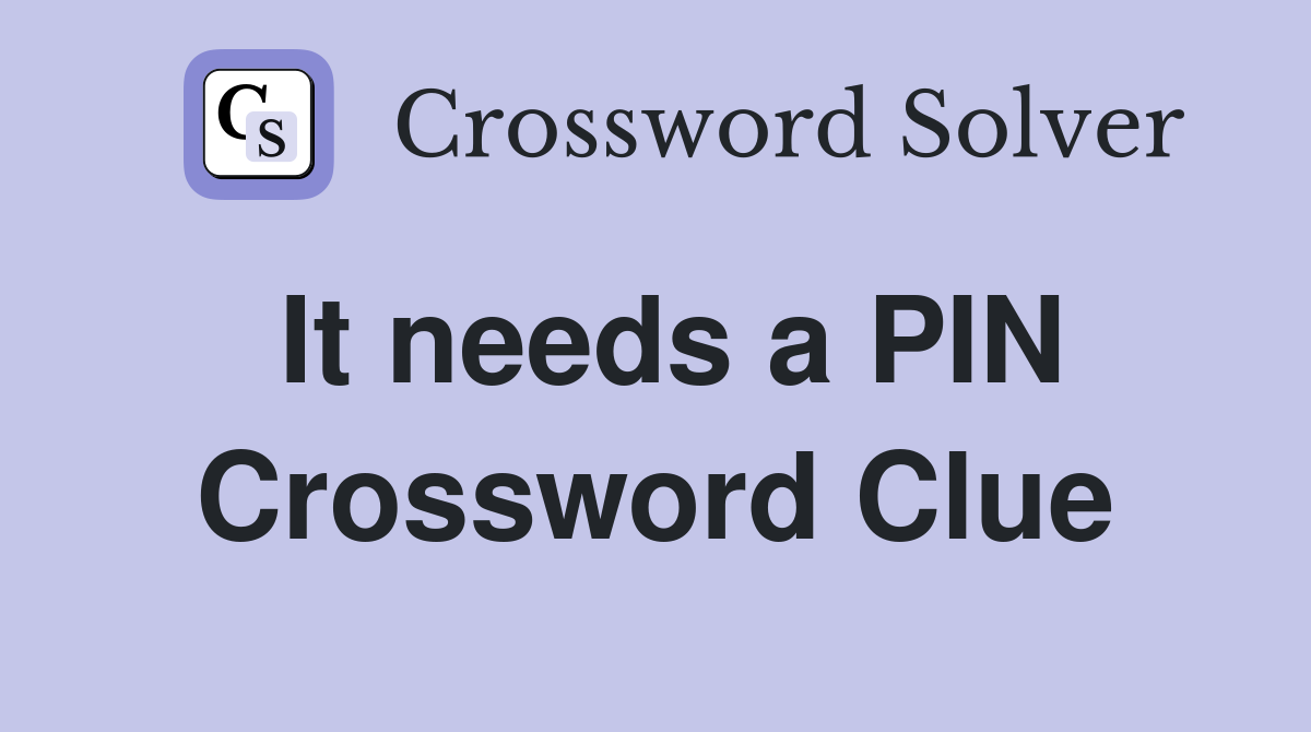 It needs a PIN Crossword Clue