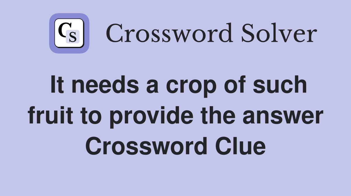 It needs a crop of such fruit to provide the answer Crossword Clue