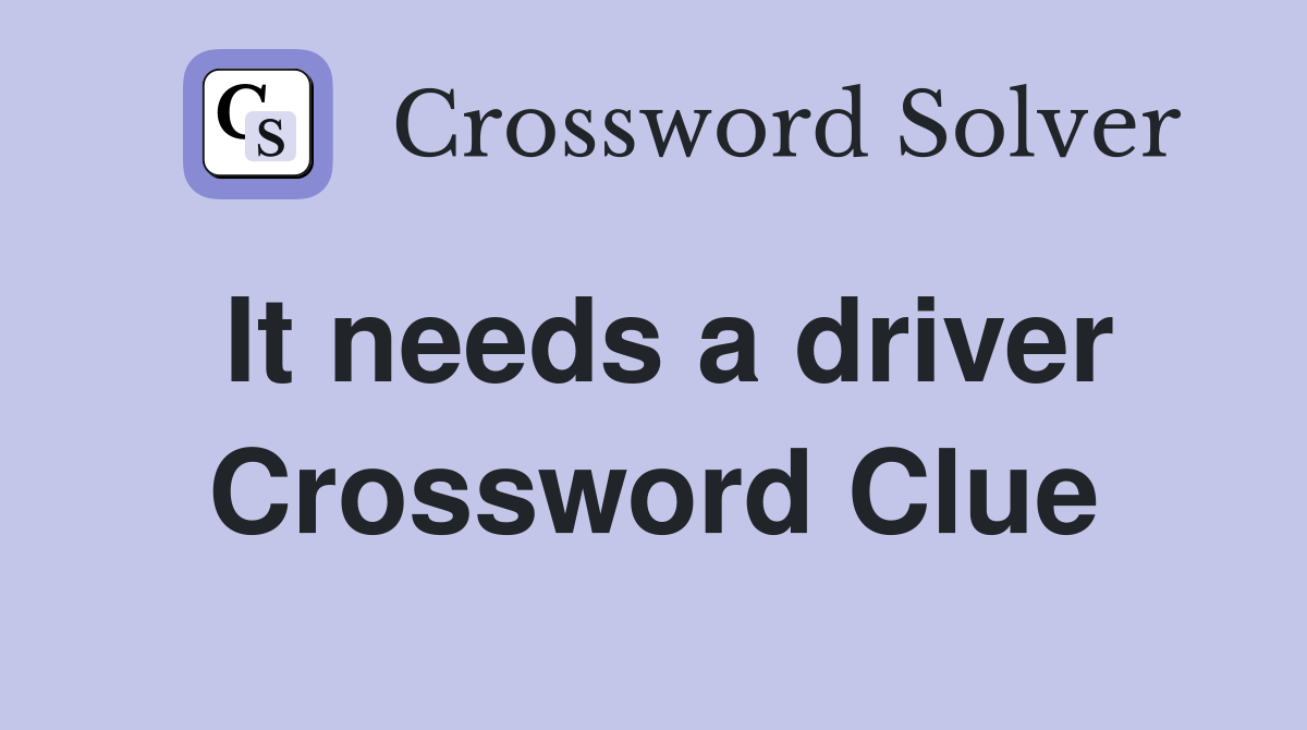 It needs a driver Crossword Clue