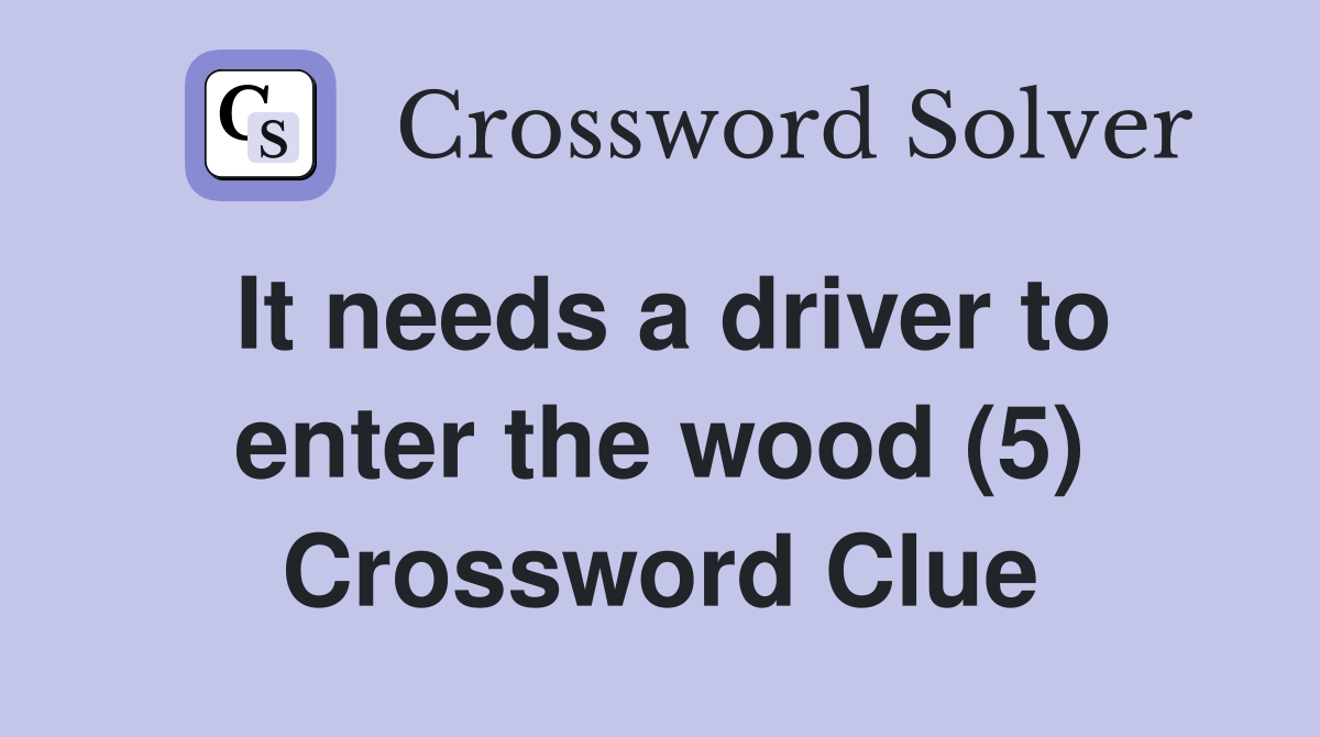 It needs a driver to enter the wood (5) Crossword Clue