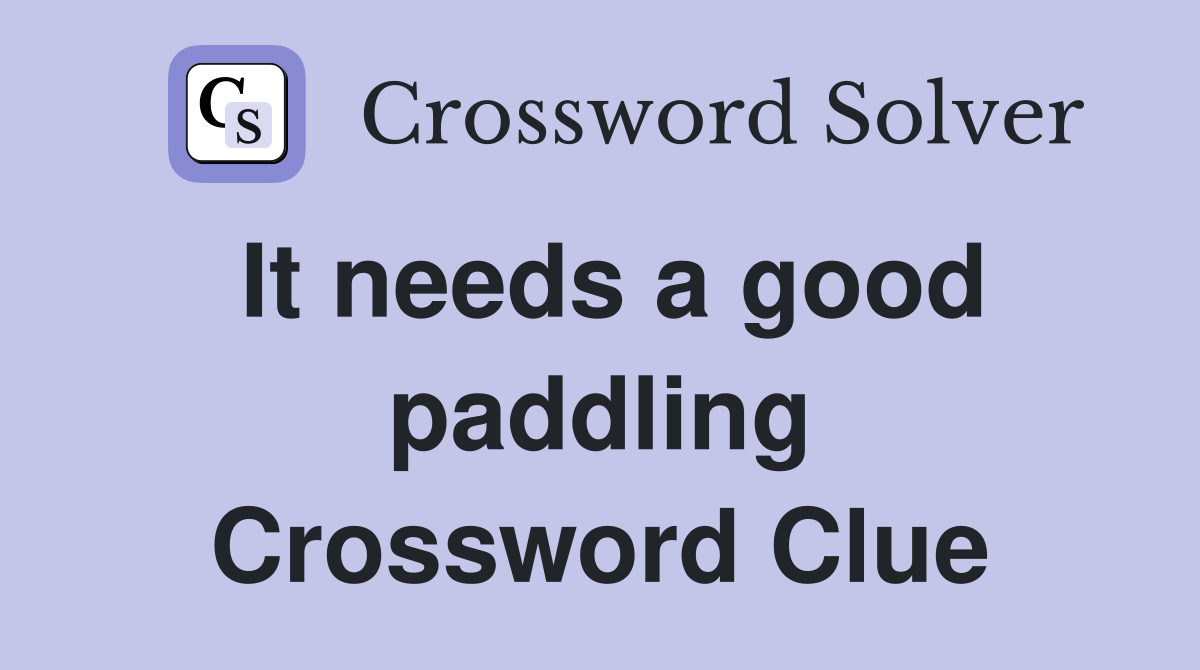 It needs a good paddling Crossword Clue