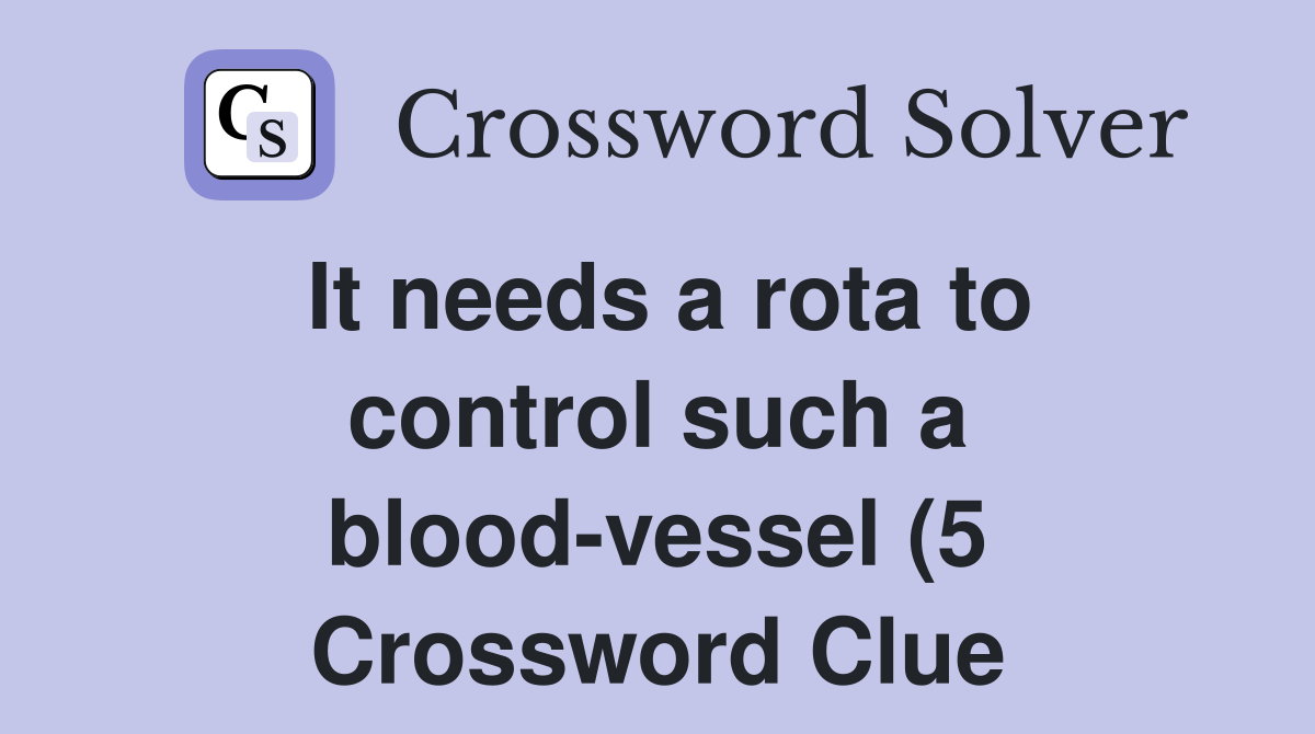 It needs a rota to control such a blood vessel (5) Crossword Clue It needs a rota to control such a blood vessel (5) Crossword Clue