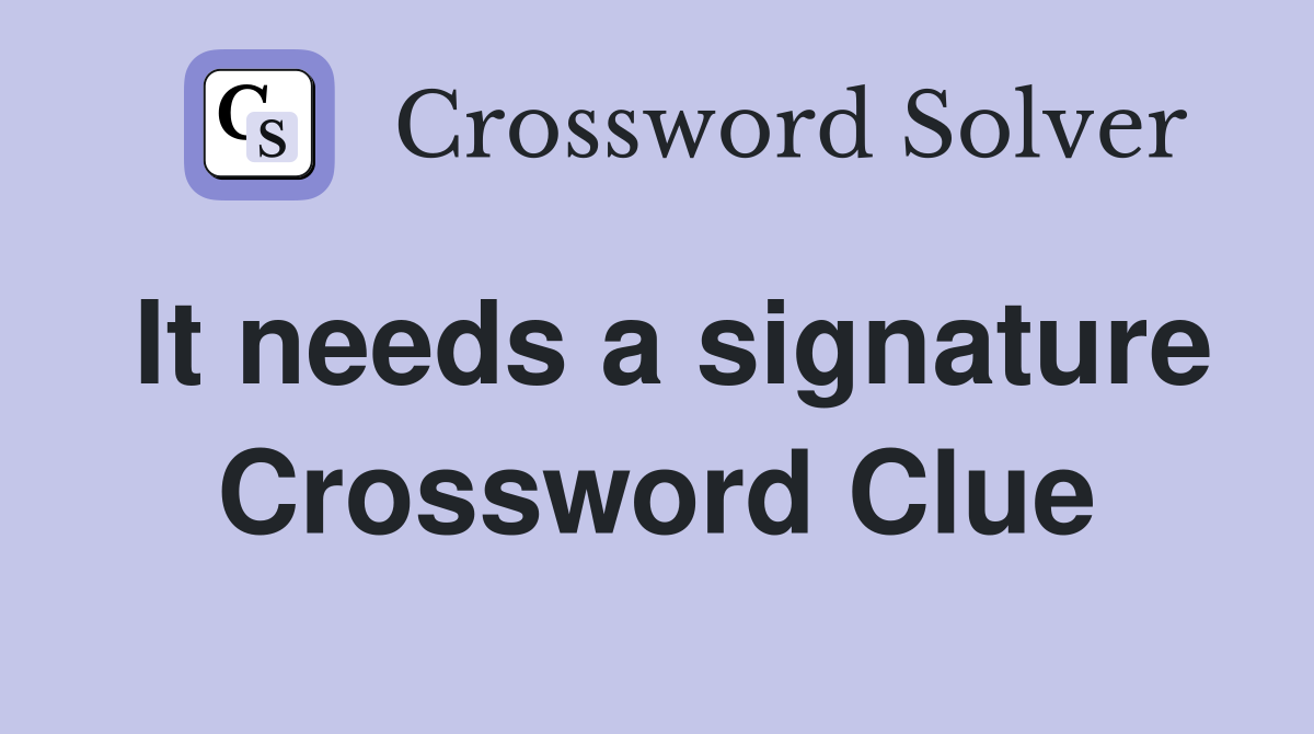 It needs a signature Crossword Clue