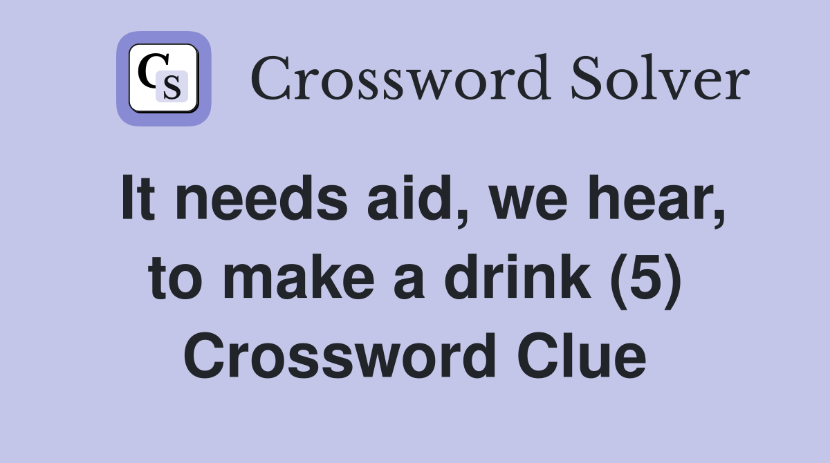 It needs aid, we hear, to make a drink (5) Crossword Clue