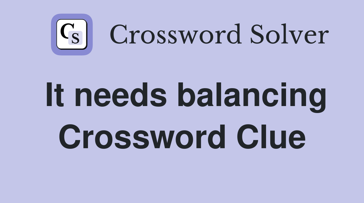 It needs balancing Crossword Clue