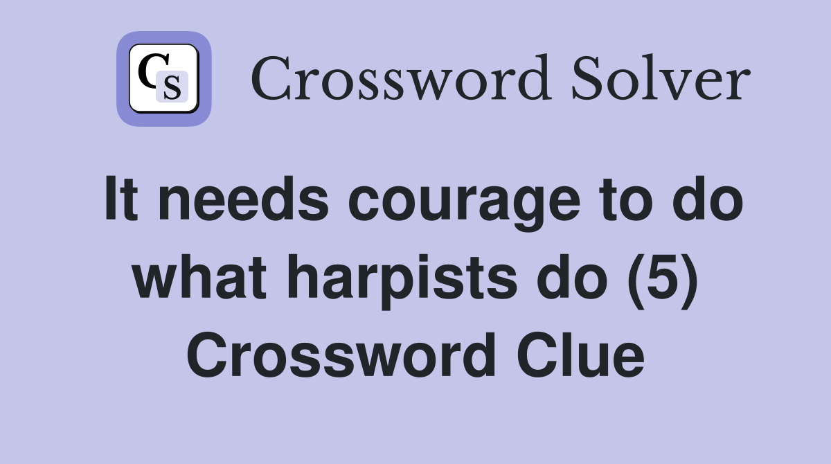 It needs courage to do what harpists do (5) Crossword Clue