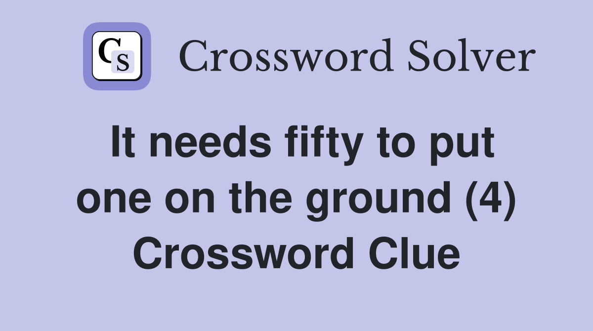 It needs fifty to put one on the ground (4) Crossword Clue