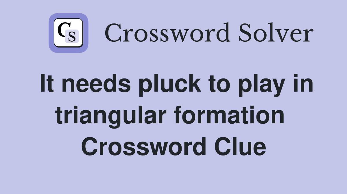 It needs pluck to play in triangular formation  Crossword Clue