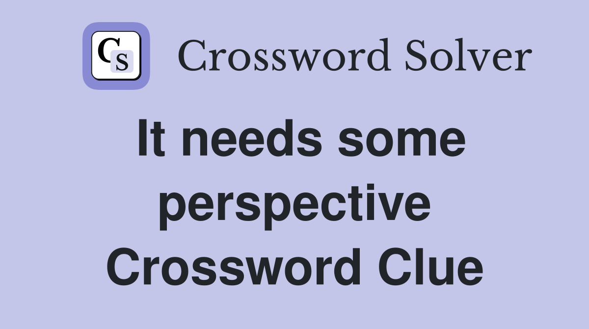 It needs some perspective Crossword Clue