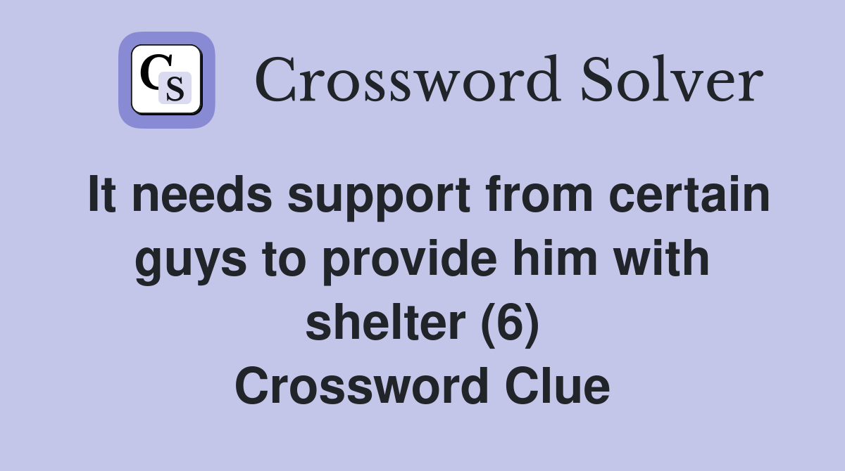 It needs support from certain guys to provide him with shelter (6) Crossword Clue