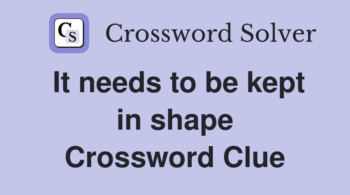 It needs to be kept in shape Crossword Clue