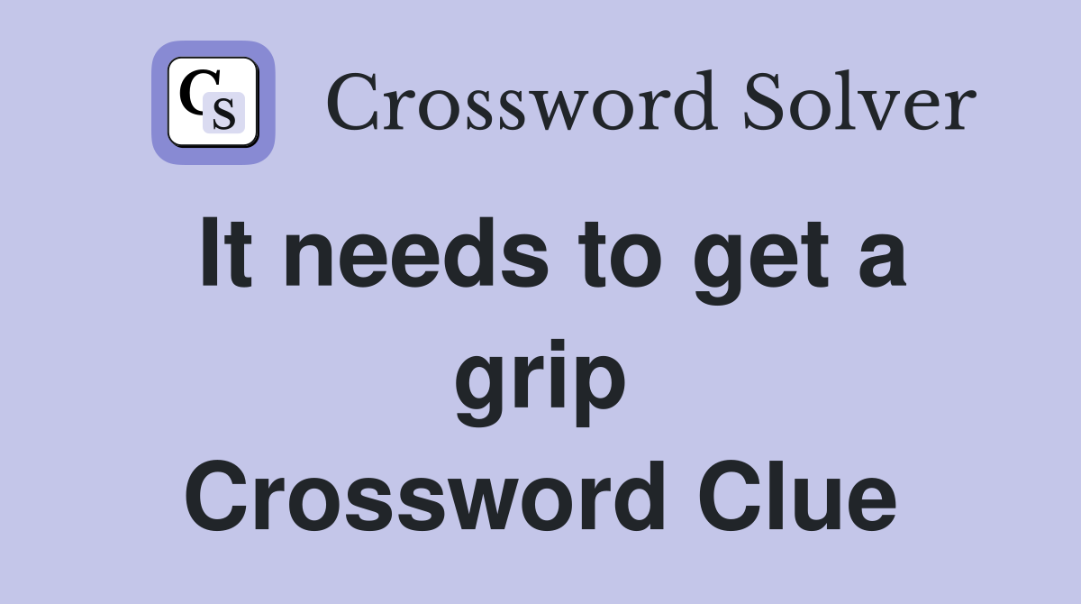It needs to get a grip Crossword Clue