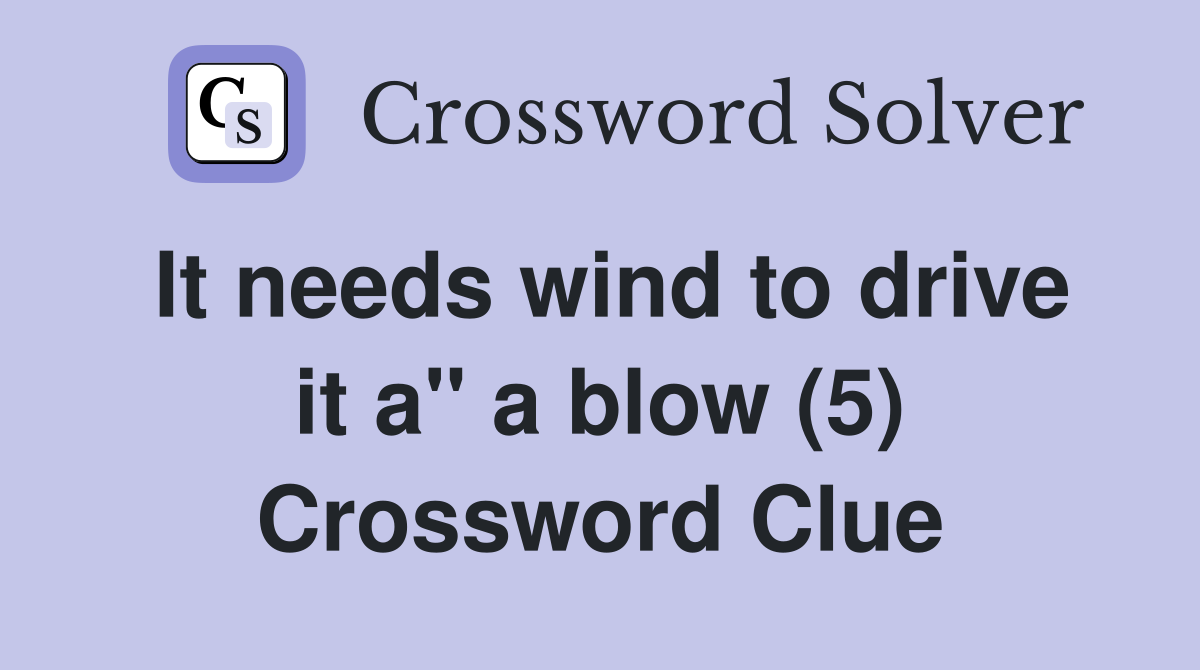 It needs wind to drive it a" a blow (5) Crossword Clue