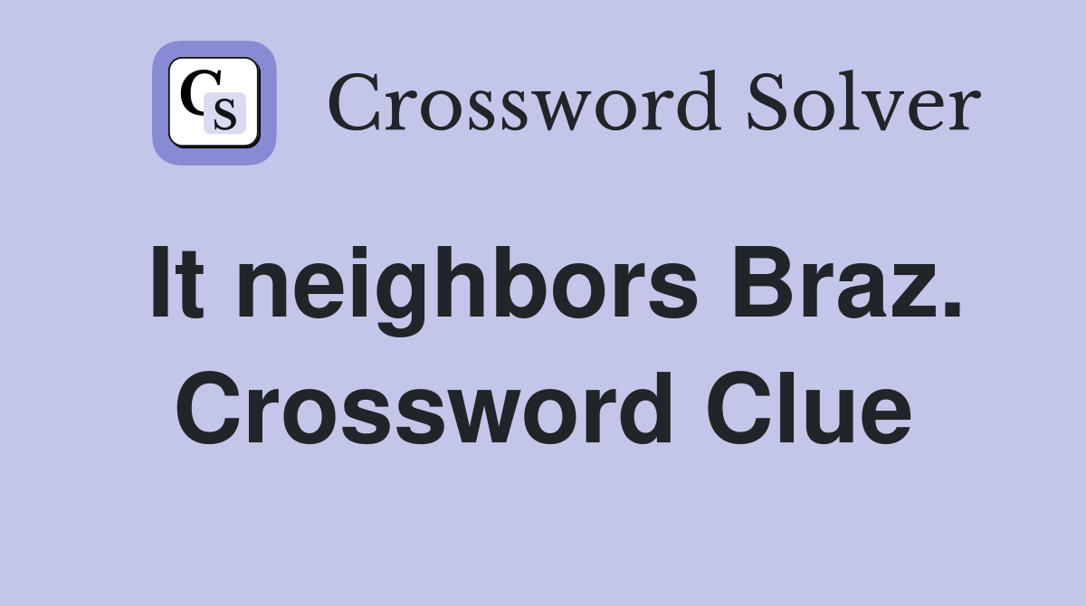 It neighbors Braz. Crossword Clue