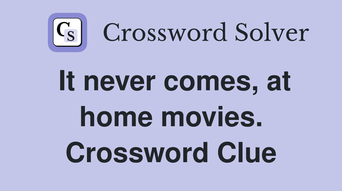 It never comes, at home movies. Crossword Clue