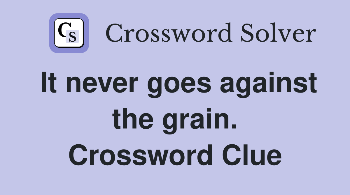 It never goes against the grain. Crossword Clue