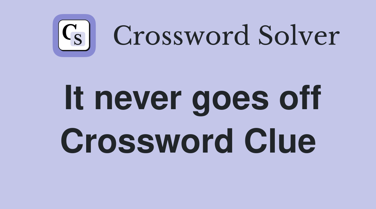 It never goes off Crossword Clue