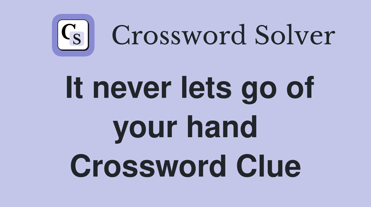 It never lets go of your hand Crossword Clue