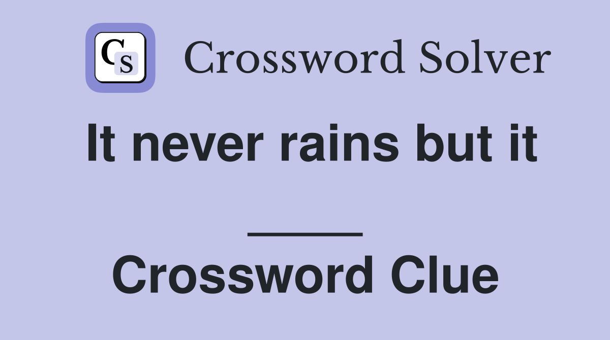 It never rains but it ____ Crossword Clue