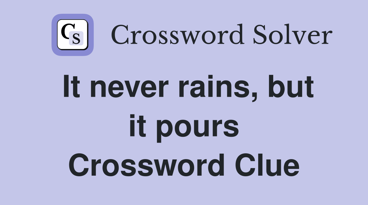 It never rains, but it pours Crossword Clue