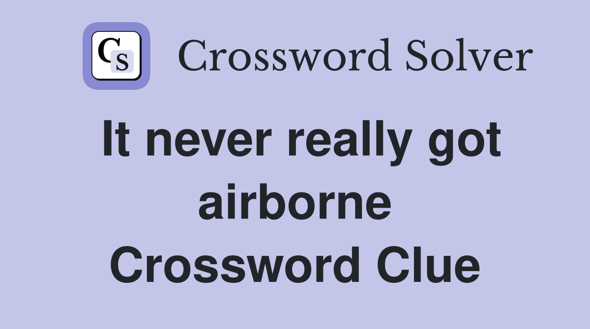 It never really got airborne Crossword Clue