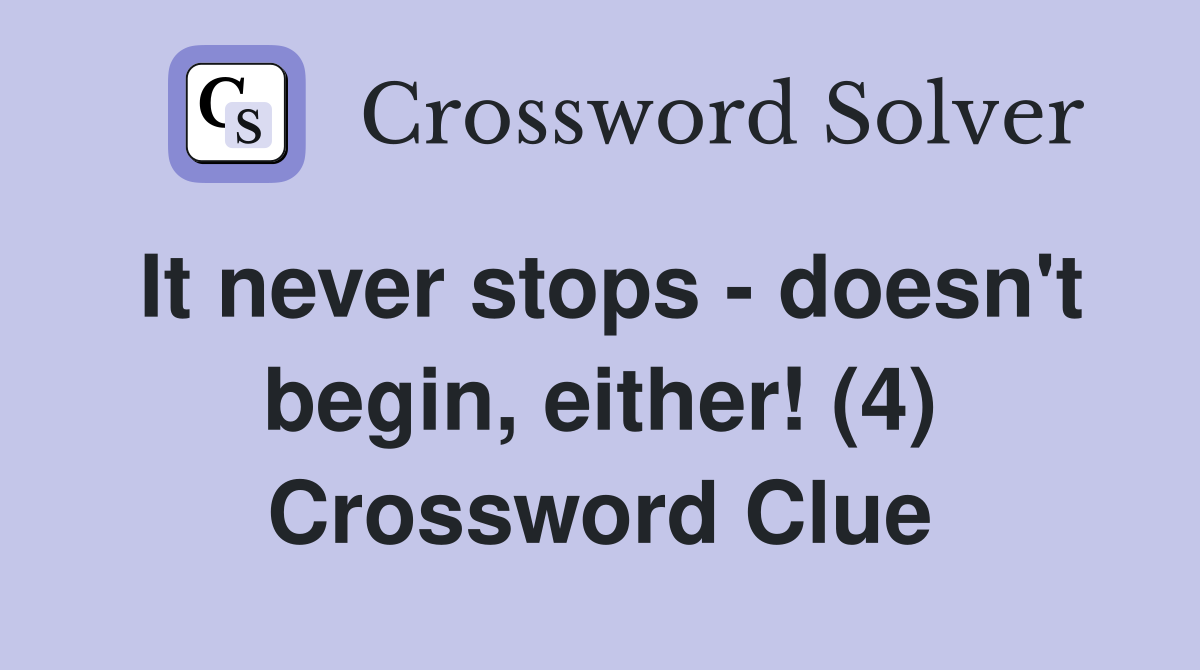 It never stops - doesn't begin, either! (4) Crossword Clue