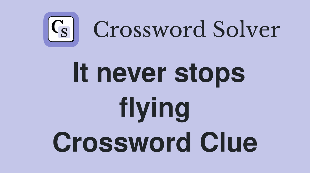 It never stops flying Crossword Clue