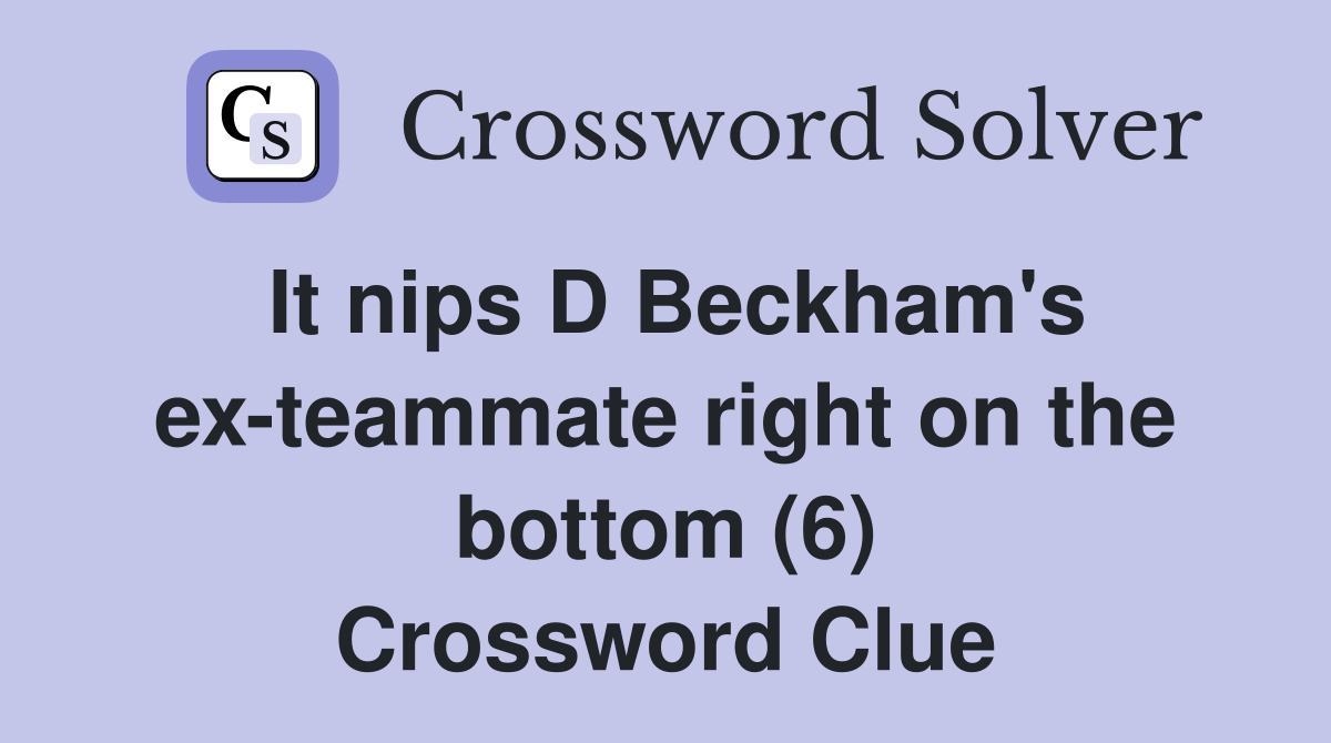 It nips D Beckham's ex-teammate right on the bottom (6) Crossword Clue