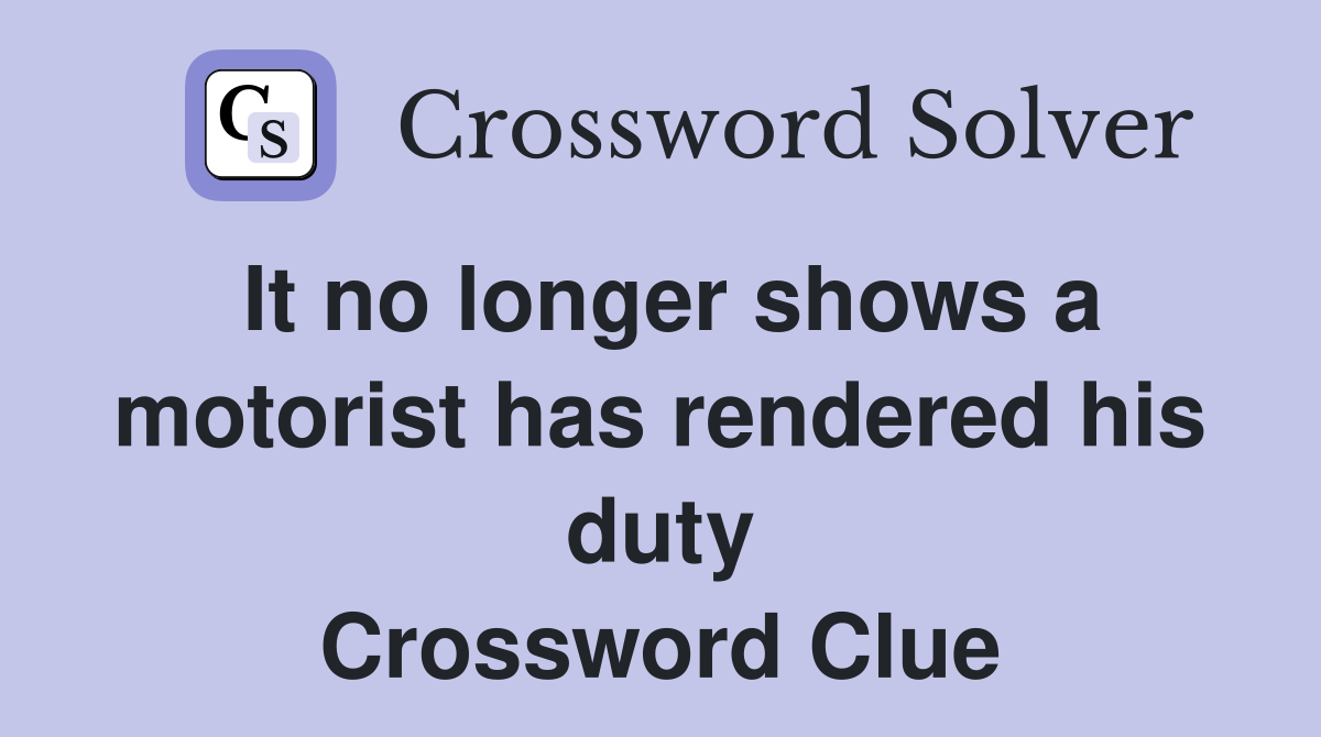 It no longer shows a motorist has rendered his duty Crossword Clue
