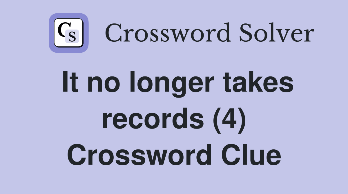 It no longer takes records (4) Crossword Clue