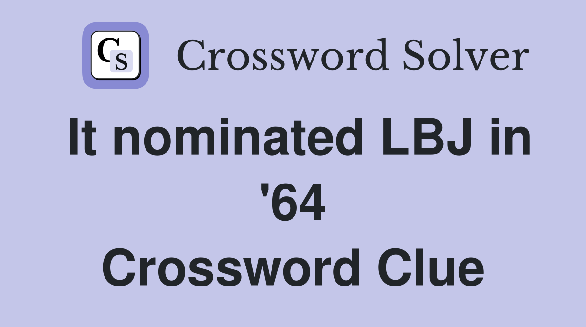 It nominated LBJ in '64 Crossword Clue