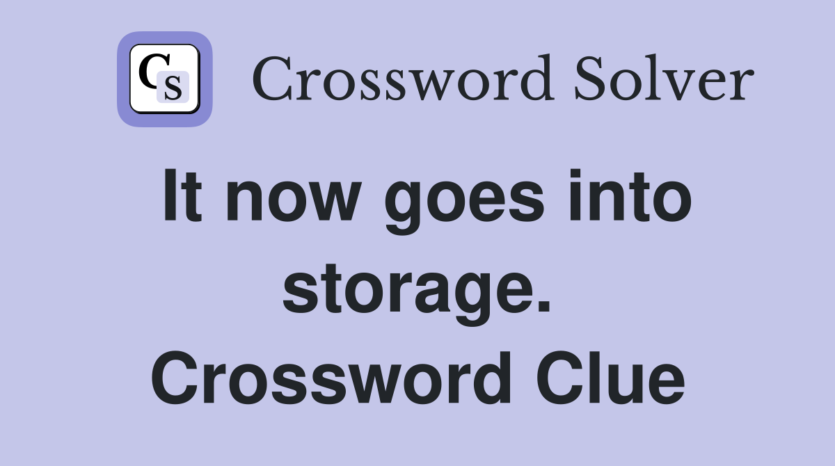 It now goes into storage. Crossword Clue