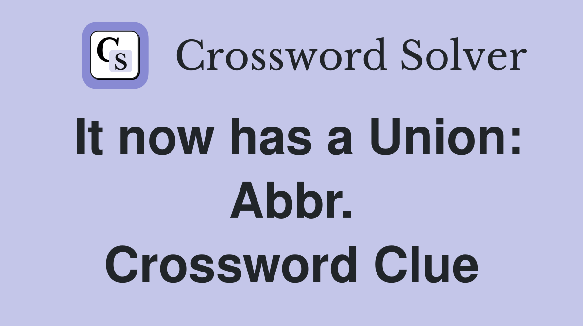 It now has a Union: Abbr. Crossword Clue