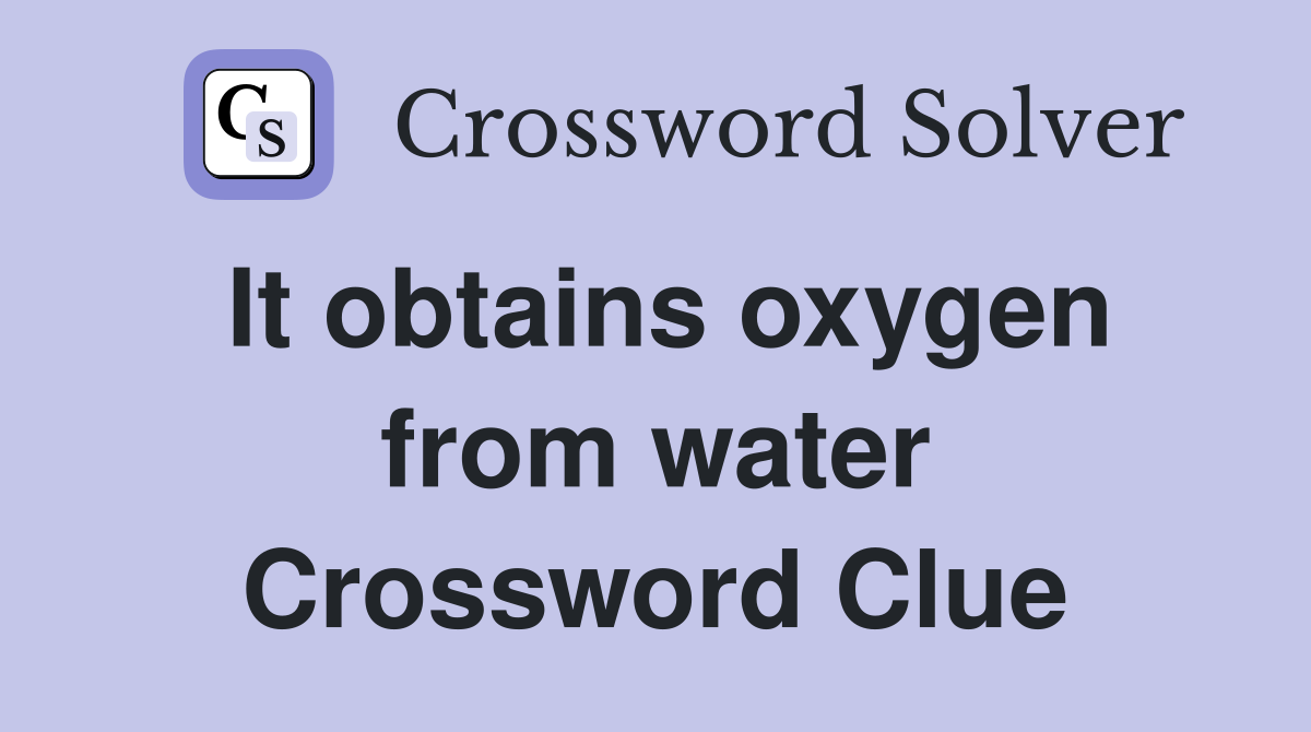 It obtains oxygen from water Crossword Clue