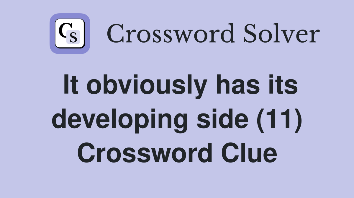 It obviously has its developing side (11) Crossword Clue