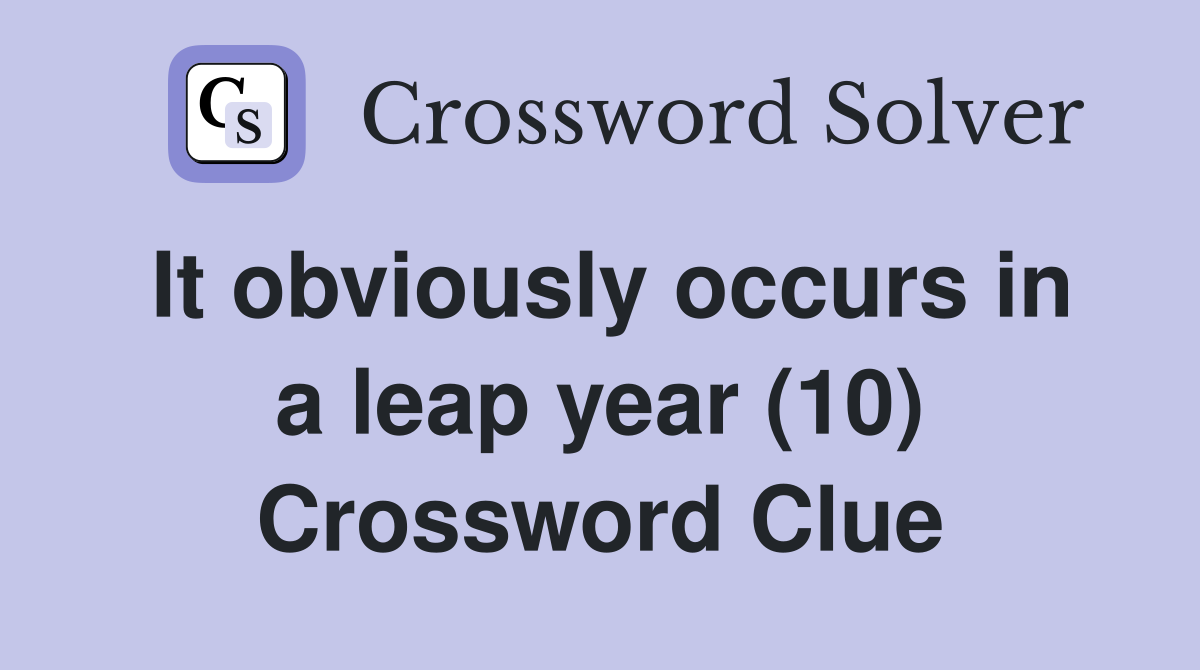 It obviously occurs in a leap year (10) Crossword Clue