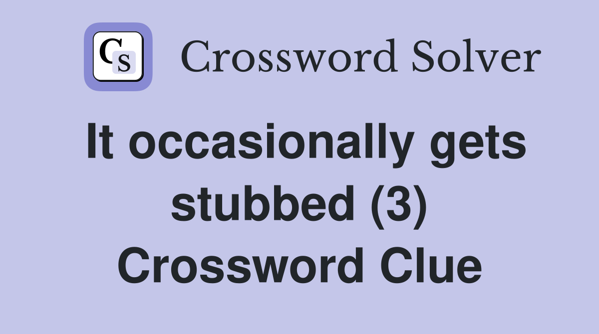 It occasionally gets stubbed (3) Crossword Clue