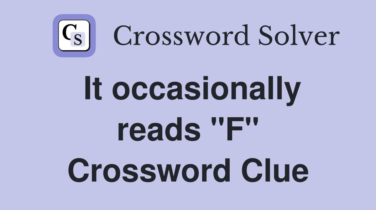 It occasionally reads "F" Crossword Clue