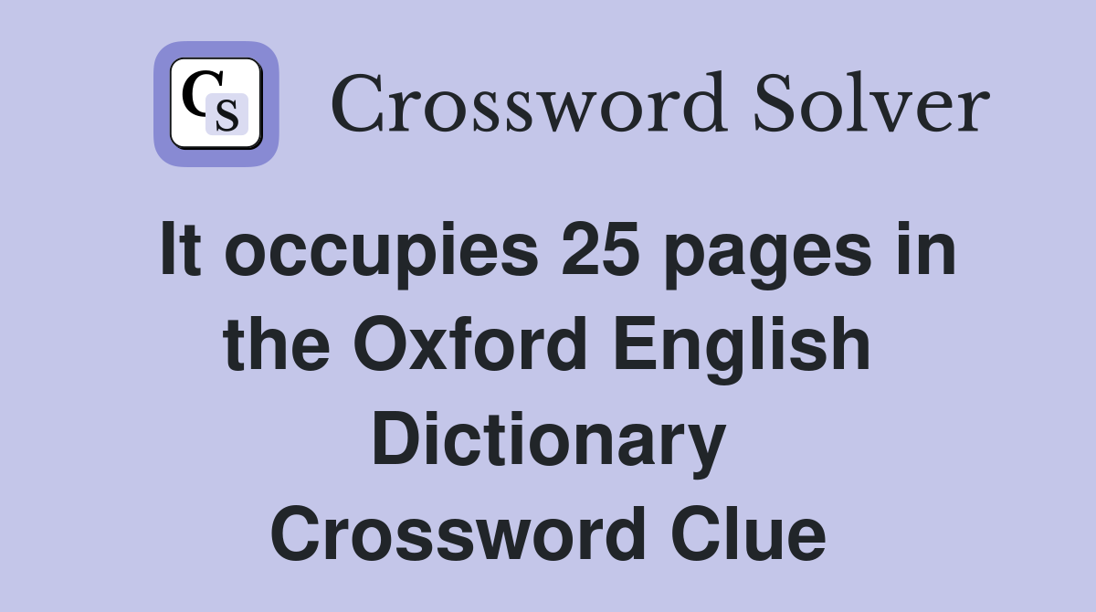 It occupies 25 pages in the Oxford English Dictionary Crossword Clue